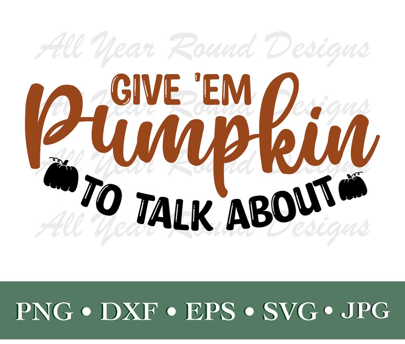 Thanksgiving Decor SVG PNG DXF EPS JPG Digital File, Give Em Pumpkin To Talk About Design For Cricut, Silhouette, Sublimation
